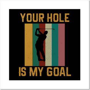 Your Hole Is My Goal - Funny Golfer Golf Lover Posters and Art